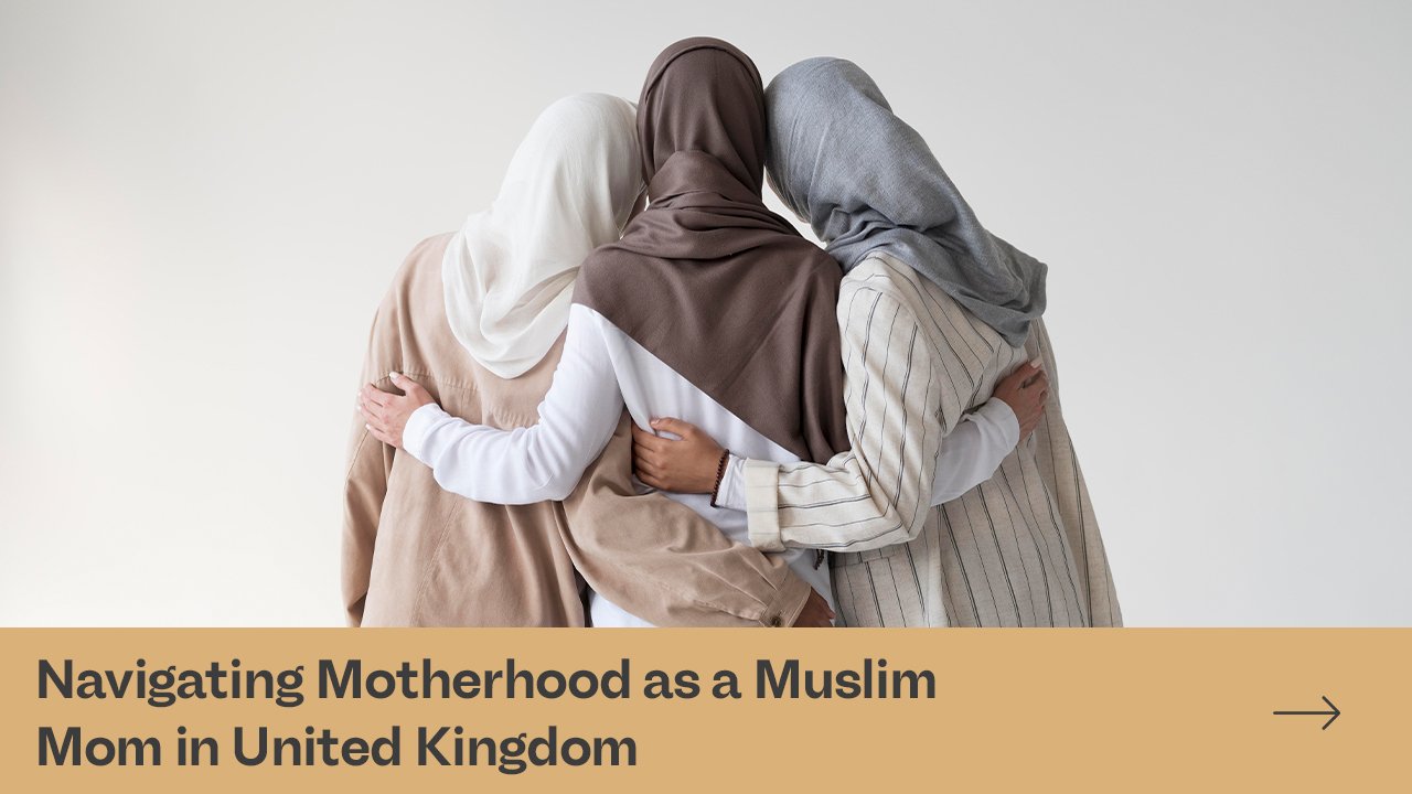 Navigating Motherhood as a Muslim Mom in United Kingdom